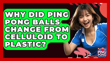 Why Did Ping Pong Balls Change From Celluloid To Plastic? - Ping Pong Prodigy