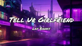 Lay Banks - Tell Ur Girlfriend (Lyrics)