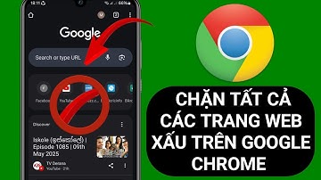 Cách chặn tất cả các trang web xấu trên Google Chrome.
