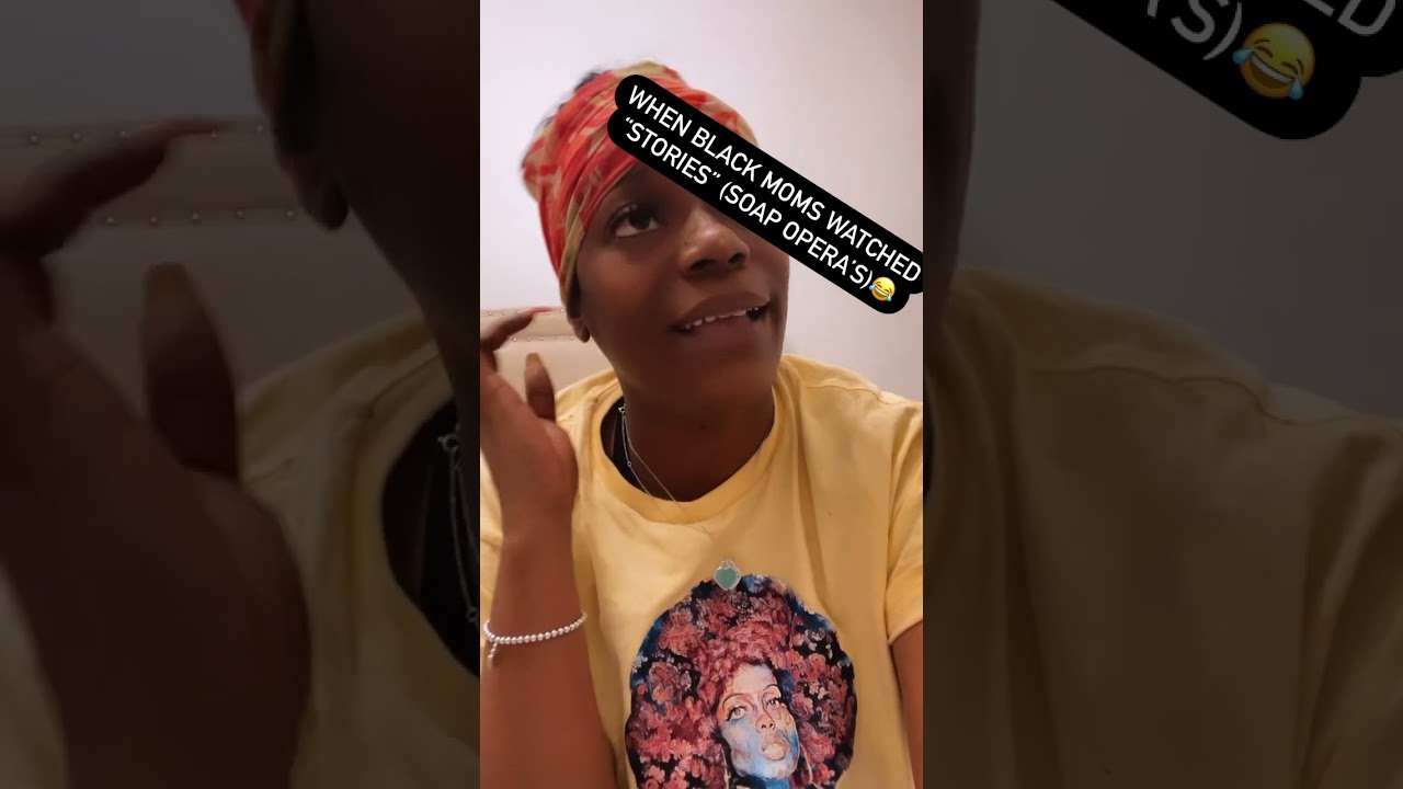 Y’all moms used to watch the “Stories” aka “Soap operas”  