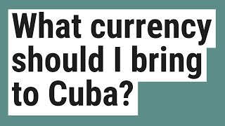 What currency should I bring to Cuba?