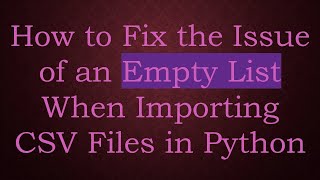 How to Fix the Issue of an Empty List When Importing CSV Files in Python