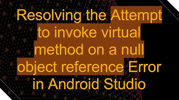Resolving the Attempt to invoke virtual method on a null object reference Error in Android Studio