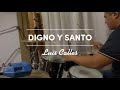 DIGNO Y SANTO || Drum Cam || LUIS CALLES