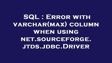 SQL : Error with varchar(max) column when using net.sourceforge.jtds.jdbc.Driver