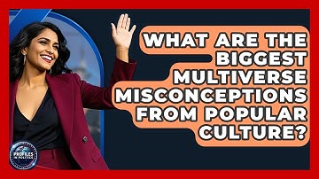 What Are The Biggest Multiverse Misconceptions From Popular Culture? - Profiles in Politics