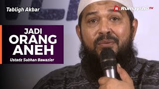 Tabligh Akbar : Jadi Orang Aneh - Ustadz Subhan Bawazier (Rumaysho TV)