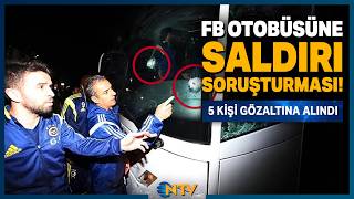 Fenerbahçe Otobüsüne Saldırı Soruşturmasında 5 Kişi Gözaltına Alındı Ntv
