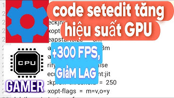 Code setedit tăng hiệu suất cho điện thoại giảm lag mọi tựa game