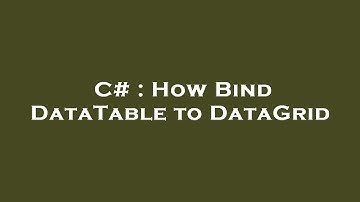 C# : How Bind DataTable to DataGrid