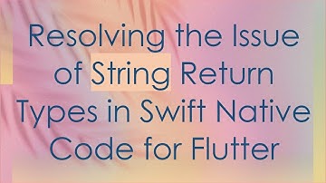 Resolving the Issue of String Return Types in Swift Native Code for Flutter