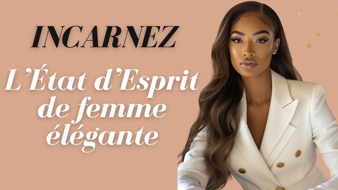 Voici l'état d'esprit des femmes élégantes | Devenir Féminine 🌸