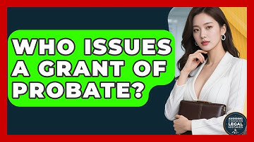 Who Issues a Grant of Probate? | Avoiding Common Legal Mistakes News