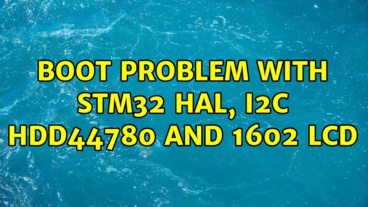 Boot problem with STM32 HAL, I2C HDD44780 and 1602 LCD (3 Solutions!!)
