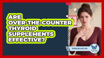 Are Over-the-counter Thyroid Supplements Effective? - Thyroid Wellness Hub