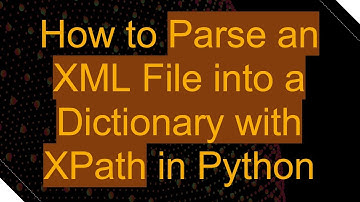 How to Parse an XML File into a Dictionary with XPath in Python