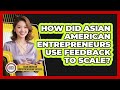 How Did Asian American Entrepreneurs Use Feedback To Scale?