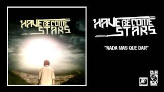 Video thumbnail of "Have Become Stars - Nada Mas Que Dar"