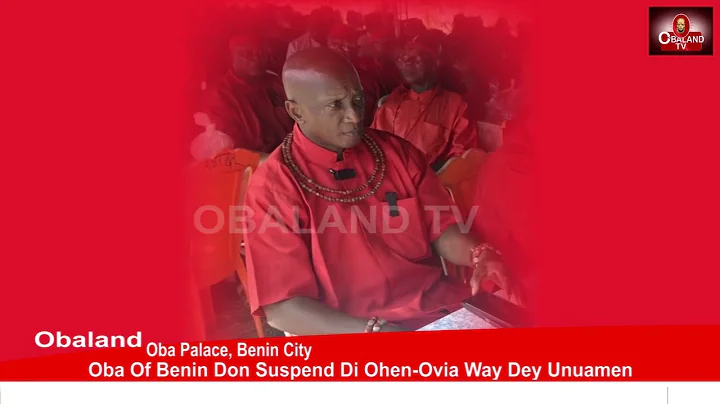 Oba Of Benin Don Suspend Di Ohen-Ovia Way Dey Unuamen