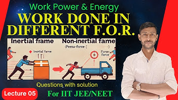 Lecture 05 || How "Work done" depends on frame of Reference | #IITJEE/NEET | Sandeep Yadav #Class11