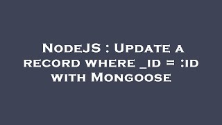 NodeJS : Update a record where _id = :id with Mongoose