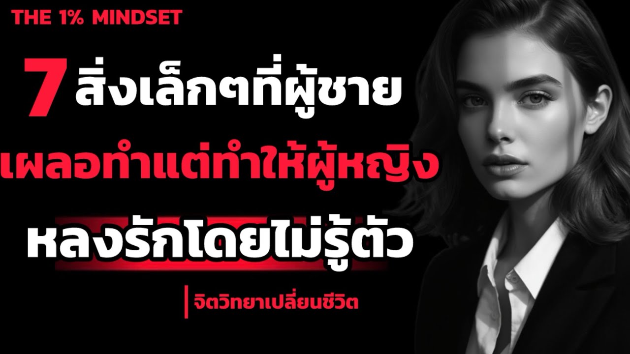 7 สิ่งเล็กๆที่ผู้ชายเผลอทำ! แต่ทำให้ผู้หญิงหลงรักโดยไม่รู้ตัว? | THE 1% MINDSET 