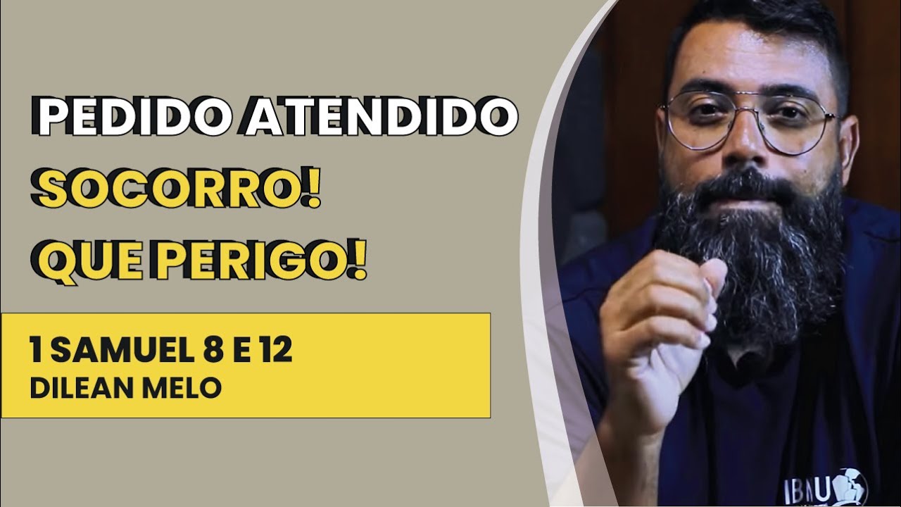 Pedido Atendido. Socorro! Que Perigo! - 1 Samuel 8 e 12 | Dilean Melo | IBNU