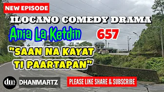 NEW EPISODE | SAAN NA KAYAT TI PAARTAPAN | ANIA LA KETDIN 657 | ILOCANO COMEDY DRAMA | DHANMARTZ