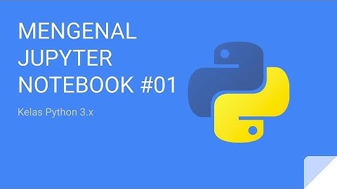 Kelas Python 3 - Mengenal Jupyter Notebook #01b