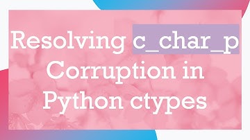 Resolving c_char_p Corruption in Python ctypes