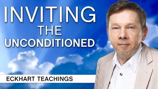 Inviting The Unconditioned | Eckhart Tolle Teachings