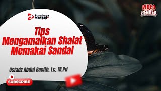 Tips Mengamalkan Shalat Memakai Sandal - Ustadz Abdul Basith, Lc., M.Pd