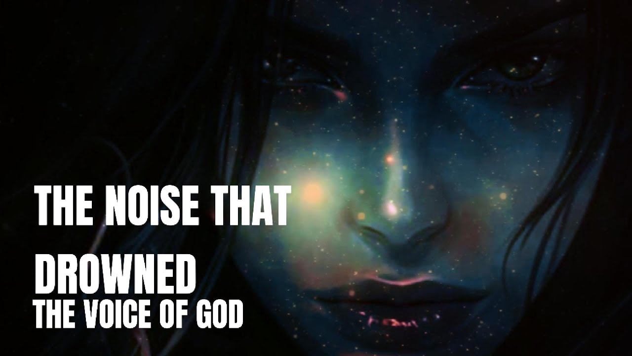 THE NOISE THAT DROWNED THE VOICE OF GOD