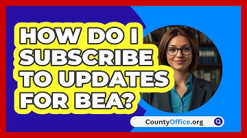How Do I Subscribe To Updates For BEA? | CountyOffice News