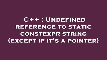 C++ : Undefined reference to static constexpr string (except if it