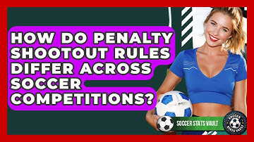 How Do Penalty Shootout Rules Differ Across Soccer Competitions? - Soccer Stats Vault
