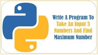 Write a program to take an input 3 numbers and find maximum number | Python Tutorial