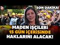 SON DAKİKA! Direnen maden işçileri 17. günün sonunda haklarını alacaklar! Ankara'da son durum!