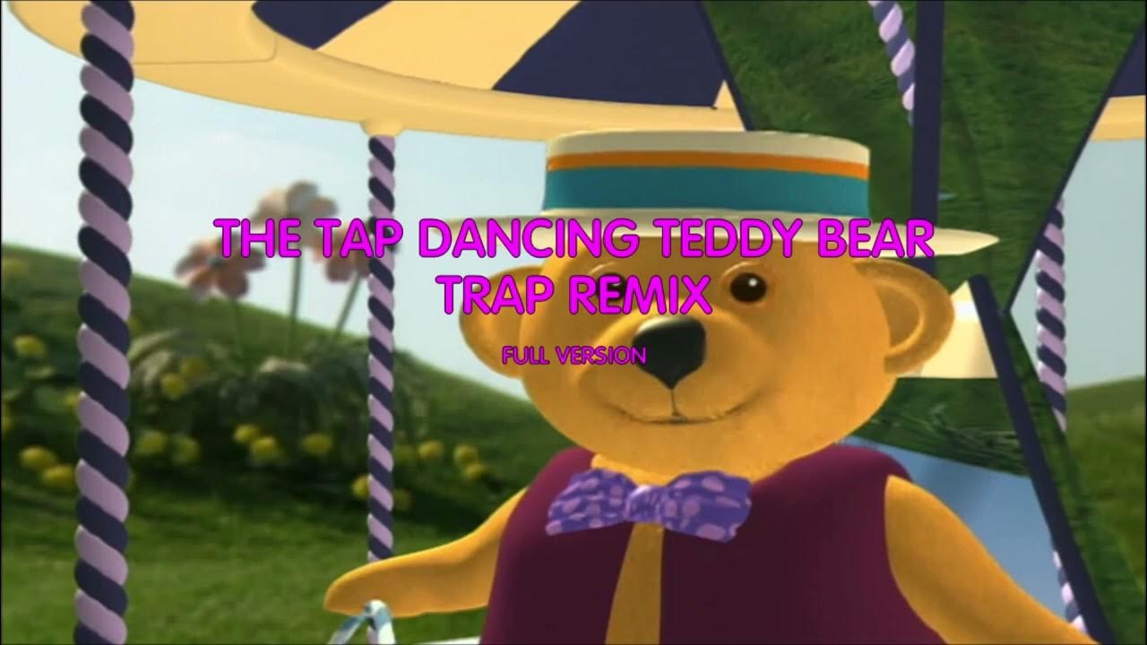 The Tap Dancing Teddy Bear Trap Remix (Full Version) YouTube
