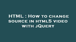 HTML : How to change source in html5 video with jQuery