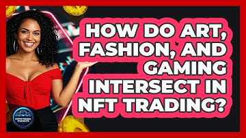 How Do Art, Fashion, And Gaming Intersect In NFT Trading? - Crypto Trading Strategists