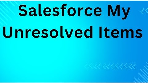 Salesforce My Unresolved Items