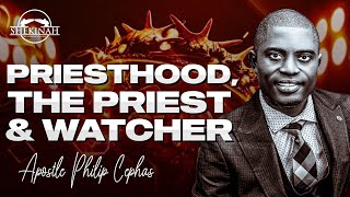 PRIESTHOOD, THE PRIEST AND THE WATCHER WITH APOSTLE PHILIP CEPHAS