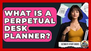 What Is A Perpetual Desk Planner? - Ultimate Study Hacks
