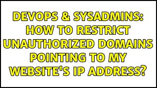 DevOps & SysAdmins: How to restrict unauthorized domains pointing to my website's IP address?