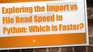 Exploring the Import vs File Read Speed in Python: Which is Faster?