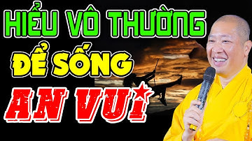 Hiểu Vô Thường Để Sống An Vui, Nghe Để Giác Ngộ Bớt Khổ Trong Cuộc Sống - Thầy Thích Thiện Thuận