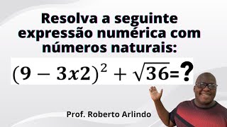 Resolva a seguinte expressão com Números Naturais (9-3x2)²+√36