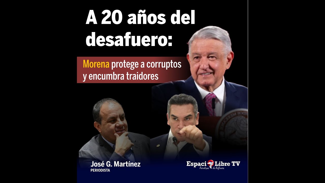 A 20 años del desafuero: Morena protege a corruptos y encumbra traidores