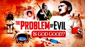 The Problem of Evil: Is God Good?
